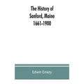 The history of Sanford, Maine. 1661-1900