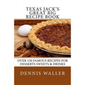 Texas Jack's Great Big Recipe Book: Over 150 Famous Recipes for Desserts Sweets & Drinks
