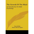 The Growth of the Mind: An Introduction to Child Psychology