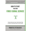 How to Start Your Own Forex Signal Service: The Next Step Every Forex Trader Should Take to Build an Automated Passive Income Stream