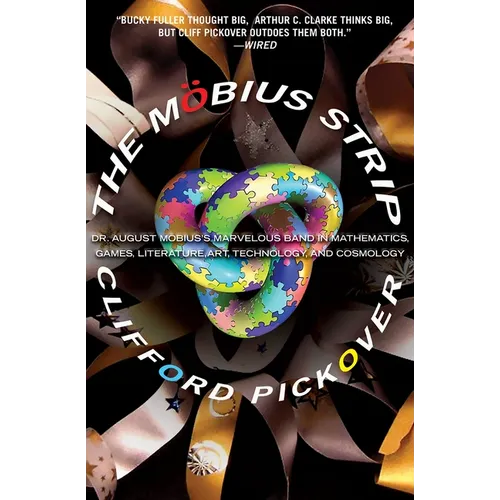 The Mobius Strip: Dr. August Mobius's Marvelous Band in Mathematics, Games, Literature, Art, Technology, and Cosmology