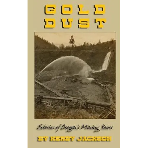 Gold Dust: Stories of Oregon's Mining Years