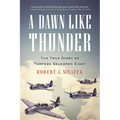 A Dawn Like Thunder: The True Story of Torpedo Squadron Eight
