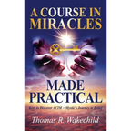 A Course in Miracles Made Practical: Keys to Discover ACIM Mystic's Journey to Belief