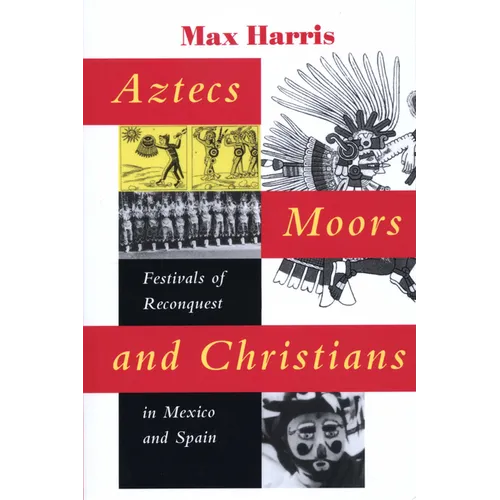 Aztecs, Moors, and Christians: Festivals of Reconquest in Mexico and Spain