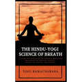 The Hindu-Yogi Science of Breath: A Complete Manual of THE ORIENTAL BREATHING PHILOSOPHY of Physical, Mental, Psychic and Spiritual Development