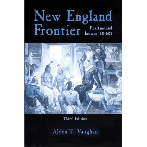 New England Frontier, 3rd Edition: Puritans and Indians 1620-1675