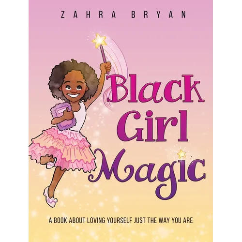 Black Girl Magic: A Book About Loving Yourself Just the Way You Are