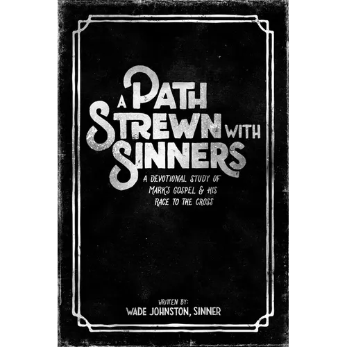 A Path Strewn with Sinners: A Devotional Study of Mark's Gospel & His Race to the Cross