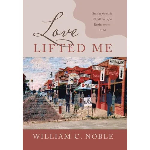 Love Lifted Me: Stories from the Childhood of a Replacement Child