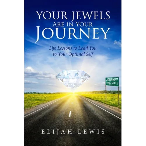 Your Jewels Are in Your Journey: Life Lessons to Lead You to Your Optimal Self