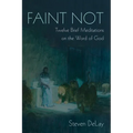 Faint Not: Twelve Brief Meditations on the Word of God