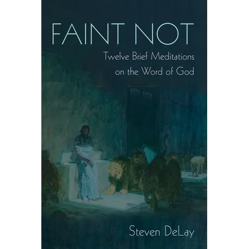 Faint Not: Twelve Brief Meditations on the Word of God