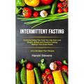 Intermittent Fasting: Continue Eating the Food You Like and Lose Weight, Simple and Practical Fasting Method That Gives Result (16:8 Diet Mean Plan Re