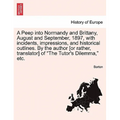 A Peep Into Normandy and Brittany, August and September, 1897, with Incidents, Impressions, and Historical Outlines. by the Author [Or Rather, Transla