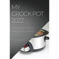 My Crock Pot 2022: Tasty Recipes Easy to Make for Beginners