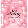 40th Birthday Guest Book: A Sweet Pink Balloon Hearts Keepsake for Her 40th Birthday - Square Hardcover Guest Sign-In Book with 105 Pages for Wishes,