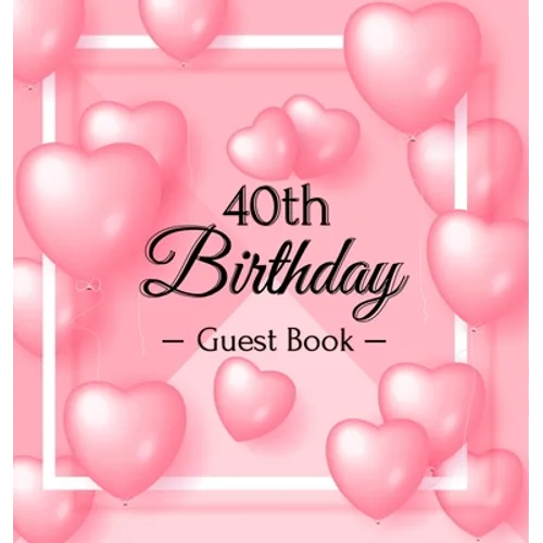 40th Birthday Guest Book: A Sweet Pink Balloon Hearts Keepsake for Her 40th Birthday - Square Hardcover Guest Sign-In Book with 105 Pages for Wishes,