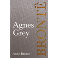 Agnes Grey: Including Introductory Essays by Charlotte Brontë, Virginia Woolf, and Clement K. Shorter