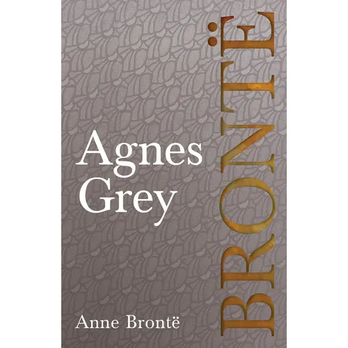 Agnes Grey: Including Introductory Essays by Charlotte Brontë, Virginia Woolf, and Clement K. Shorter