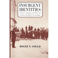 Insurgent Identities: Class, Community, and Protest in Paris from 1848 to the Commune
