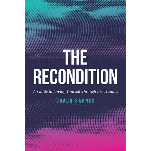 The Recondition: A Guide to Loving Yourself Through the Trauma