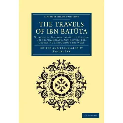 The Travels of Ibn Bat Ta: With Notes, Illustrative of the History, Geography, Botany, Antiquities, Etc. Occurring Throughout the Work