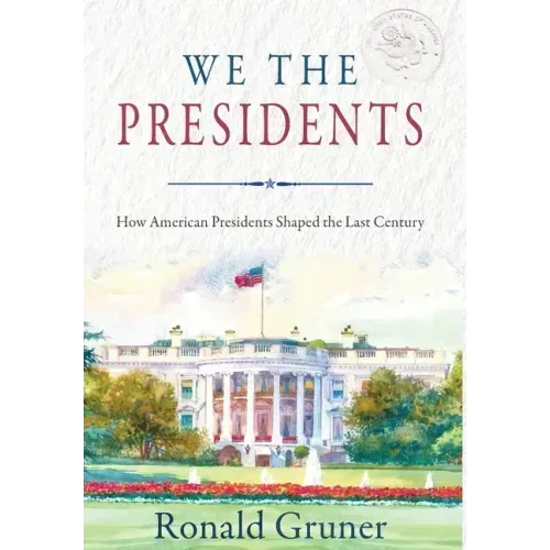 We the Presidents: How American Presidents Shaped the Last Century