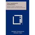 The Immediate Experience: Movies, Comics, Theater And Other Aspects Of Popular Culture