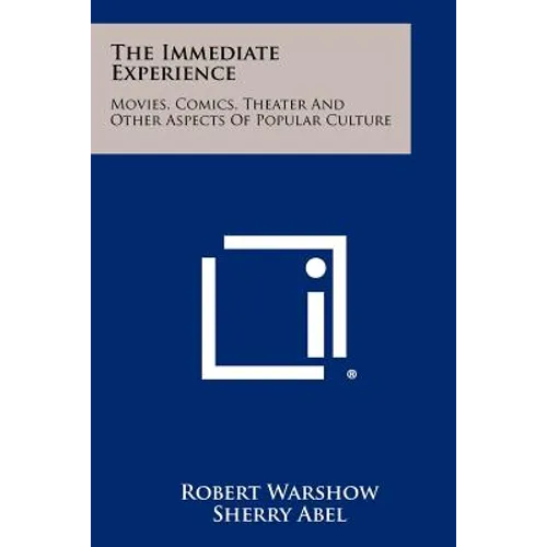 The Immediate Experience: Movies, Comics, Theater And Other Aspects Of Popular Culture