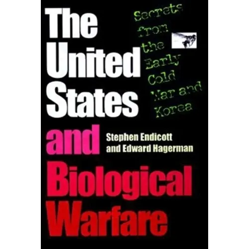 The United States and Biological Warfare: Secrets from the Early Cold War and Korea