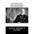 Letters On The Masonic Institution.