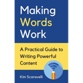 Making Words Work: A Practical Guide To Writing Powerful Content