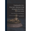 Therapeutic Pocket-Book for Homoeopathic Physicians: To Be Used at the Bedside of the Patient, and in Studying the Materia Medica Pura