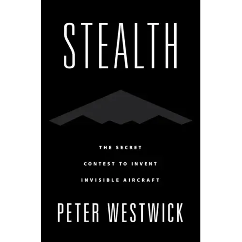Stealth: The Secret Contest to Invent Invisible Aircraft