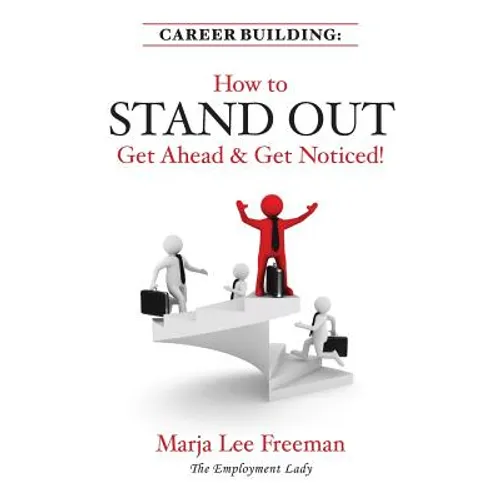 Career Building: How to Stand Out, Get Ahead & Get Noticed!