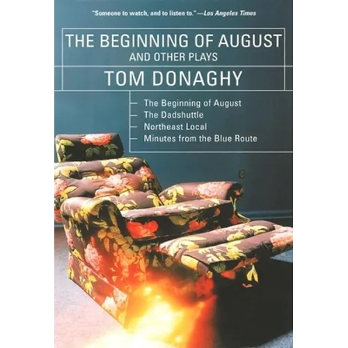 The Beginning of August and Other Plays: The Beginning of August, the Dadshuttle, Northeast Local, Minutes from the Blue Route