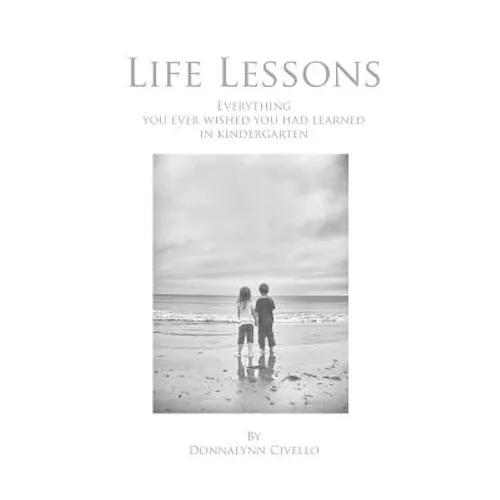 Life Lessons: Everything You Ever Wished You Had Learned in Kindergarten