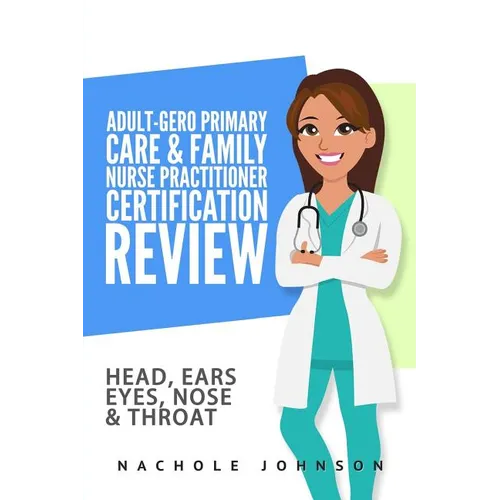 Adult-Gero Primary Care and Family Nurse Practitioner Certification Review: Head, Eyes, Ears, Nose and Throat