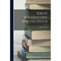 Sergei Koussevitzky And His Epoch