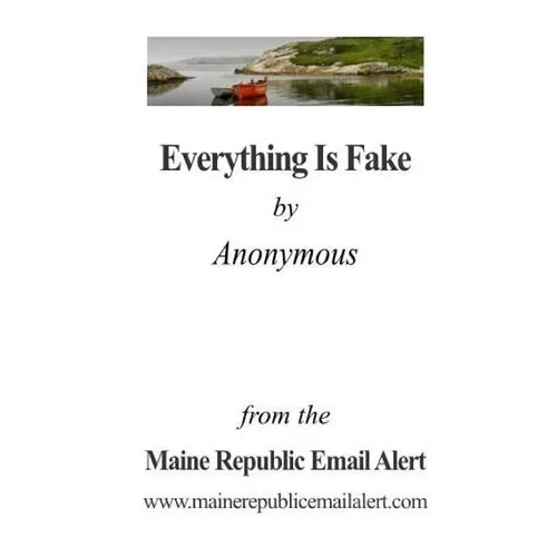 Everything Is Fake: by Anonymous