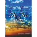 The True Vine - 90 Day Daily Devotional: Apart From Him, We Can Do Nothing