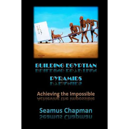Building Egyptian Pyramids: Achieving the Impossible -(Revised 2012)