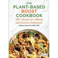 The Plant-Based Boost Cookbook: 100+ Recipes for Athletes and Exercise Enthusiasts
