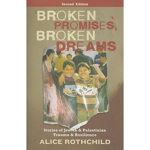 Broken Promises, Broken Dreams: Stories of Jewish and Palestinian Trauma and Resilience: Stories of Jewish and Palestinian Trauma and Resilience