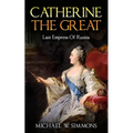 Catherine The Great: Last Empress Of Russia