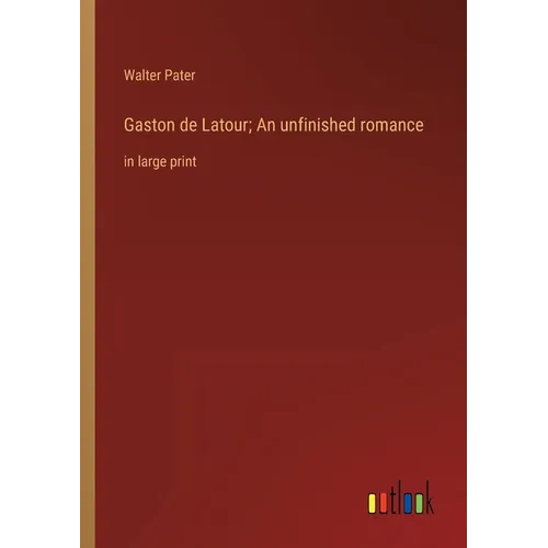 Gaston de Latour; An unfinished romance: in large print
