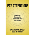 Pay Attention!: How to Get, Keep, and Use Attention to Grow Your Business