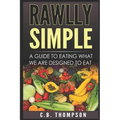 Rawlly Simple: A Guide to Eating What We Are Designed to Eat
