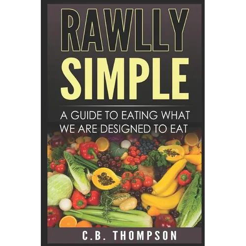 Rawlly Simple: A Guide to Eating What We Are Designed to Eat